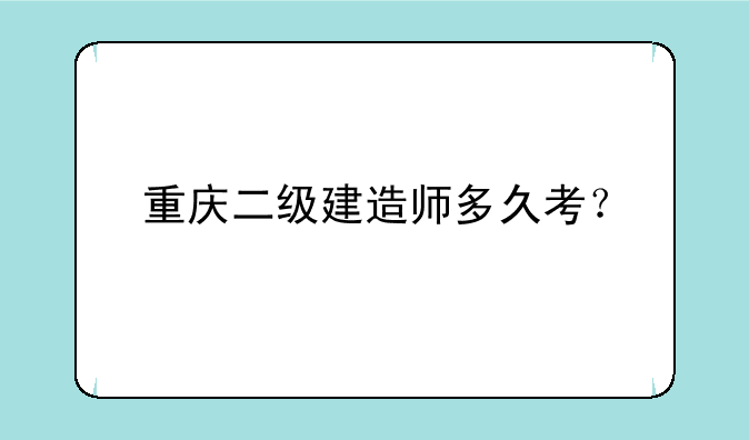 重庆二级建造师多久考？