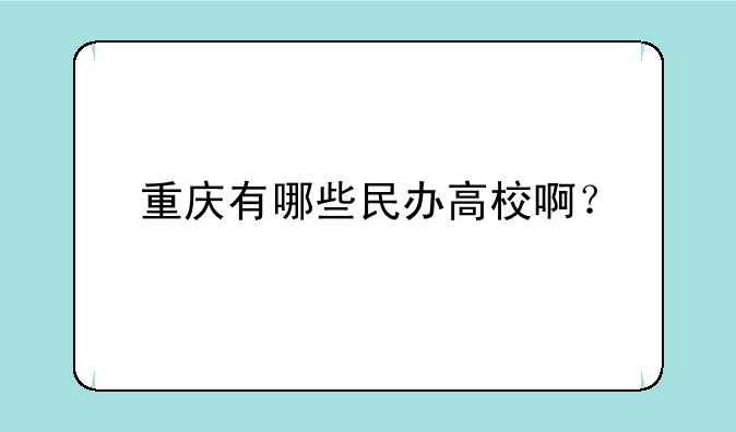 重庆有哪些民办高校啊？