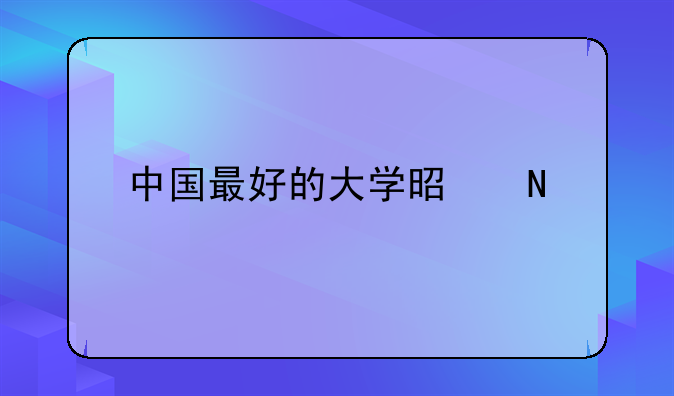中国最好的大学是哪几所？