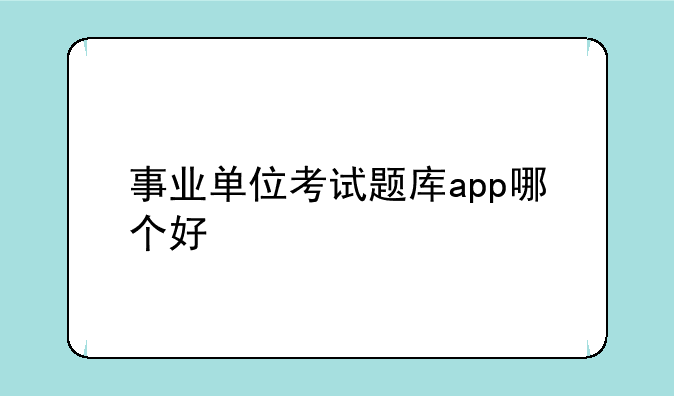 事业单位考试题库app哪个好