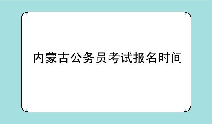 内蒙古公务员考试报名时间