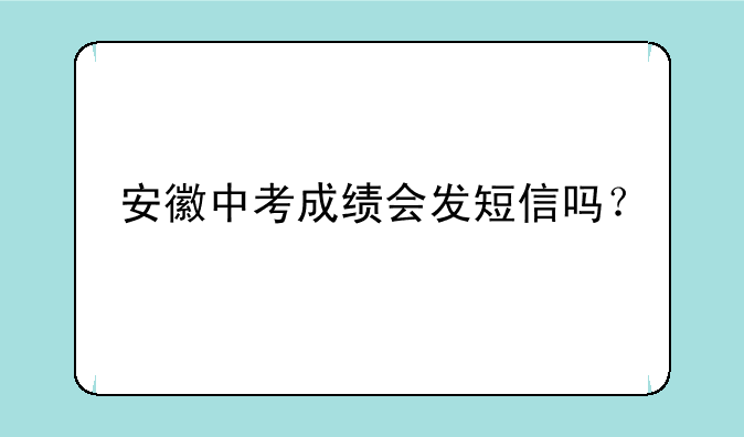 安徽中考成绩会发短信吗？