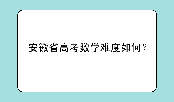 安徽省高考数学难度如何？