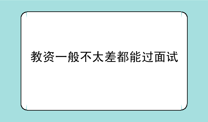 教资一般不太差都能过面试
