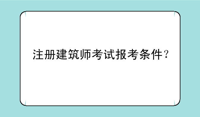 注册建筑师考试报考条件？