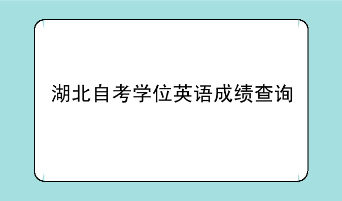 湖北自考学位英语成绩查询