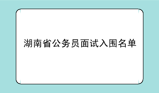 湖南省公务员面试入围名单