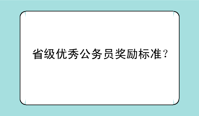省级优秀公务员奖励标准？