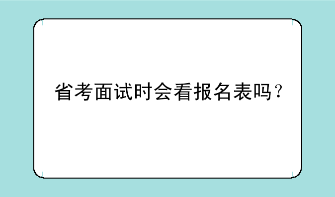 省考面试时会看报名表吗？