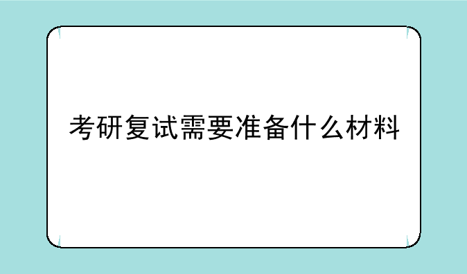考研复试需要准备什么材料