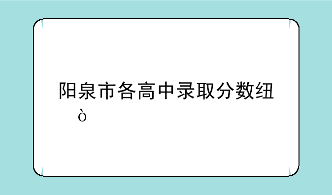 阳泉市各高中录取分数线？