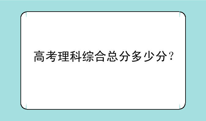 高考理科综合总分多少分？