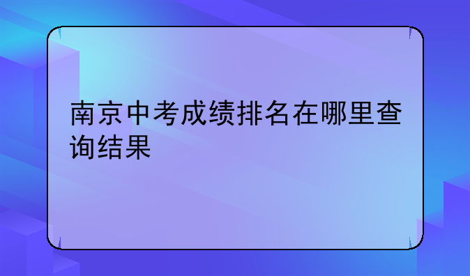 南京中考成绩排名在哪里查询结果
