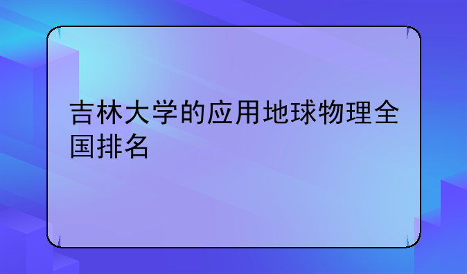 吉林大学的应用地球物理全国排名