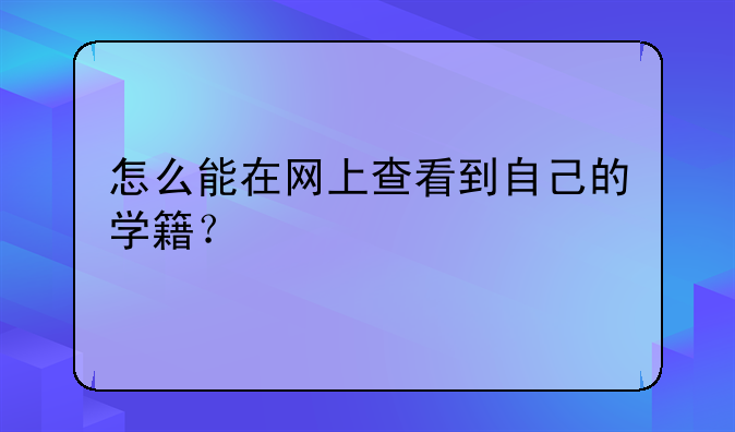 怎么能在网上查看到自己的学籍？