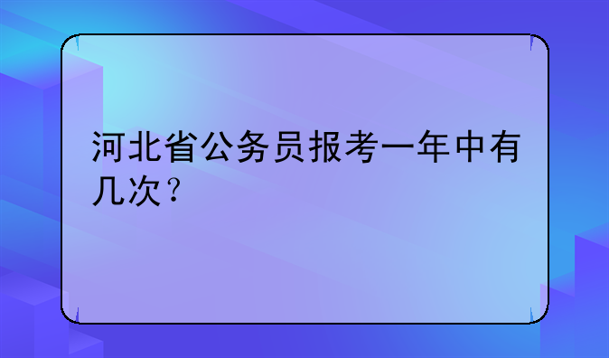 河北省公务员报考一年中有几次？