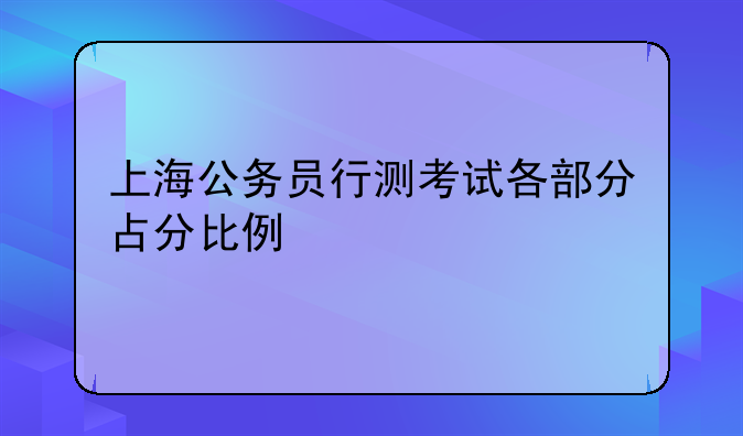 上海公务员行测考试各部分占分比例