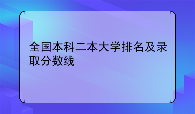 全国本科二本大学排名及录取分数线