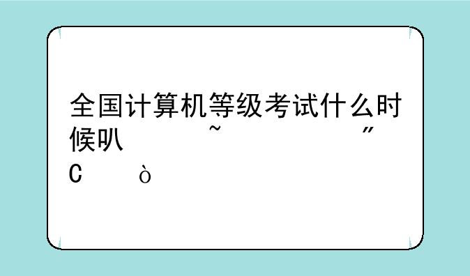 全国计算机等级考试什么时候可以查询成绩？