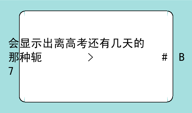 会显示出离高考还有几天的那种软件叫什么名字