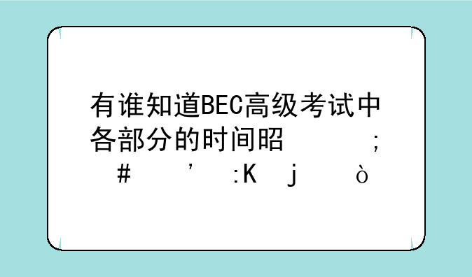 有谁知道BEC高级考试中各部分的时间是怎么安排的？
