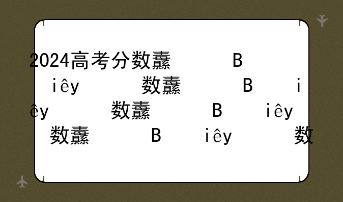 2024高考分数线湖北--二0二一湖北高考分数线