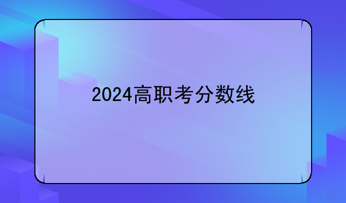 2024高职考分数线