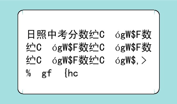 日照中考分数线，日照中考分数线2023年公布