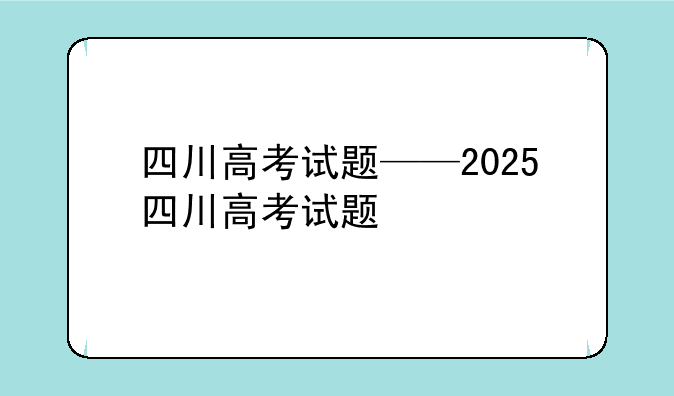 四川高考试题——2025四川高考试题