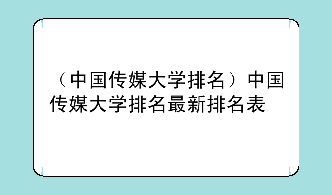 （中国传媒大学排名）中国传媒大学排名最新排名表