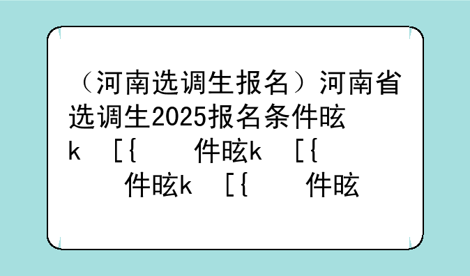 （河南选调生报名）河南省选调生2025报名条件是什么