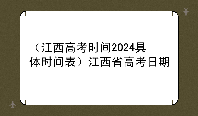 （江西高考时间2024具体时间表）江西省高考日期