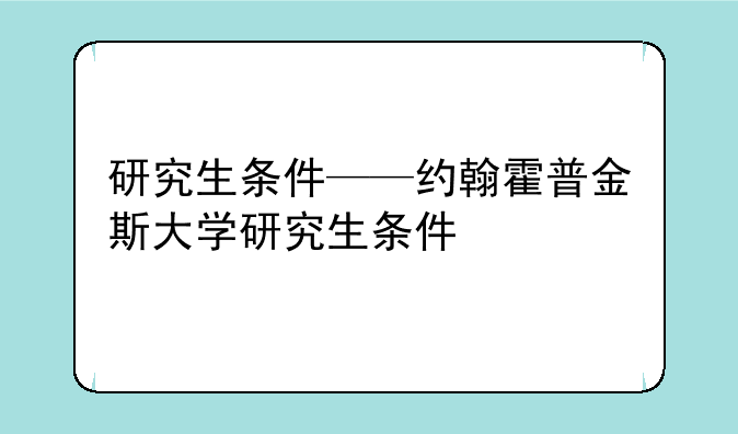 研究生条件——约翰霍普金斯大学研究生条件