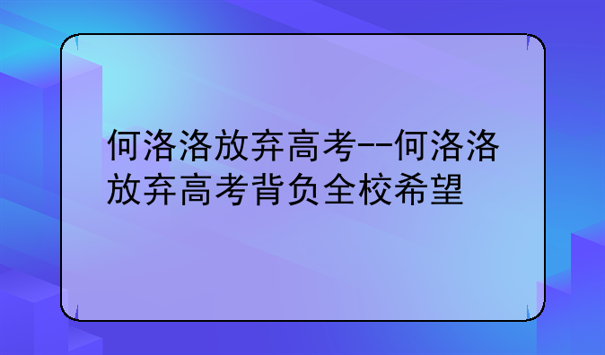 何洛洛放弃高考--何洛洛放弃高考背负全校希望