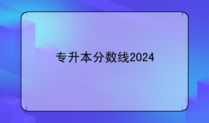 专升本分数线2024