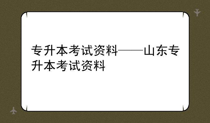 专升本考试资料——山东专升本考试资料