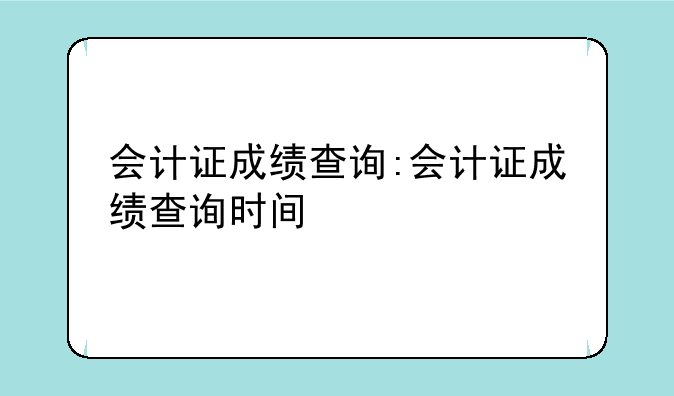 会计证成绩查询:会计证成绩查询时间