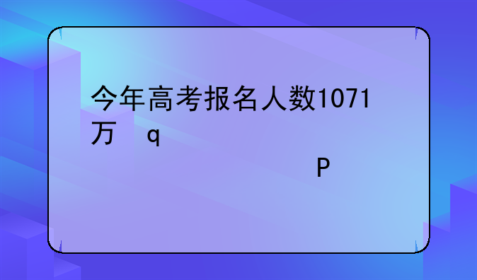 今年高考报名人数1071万，今年高考报名人数1071万人