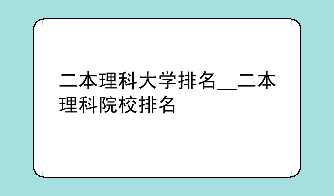 二本理科大学排名__二本理科院校排名