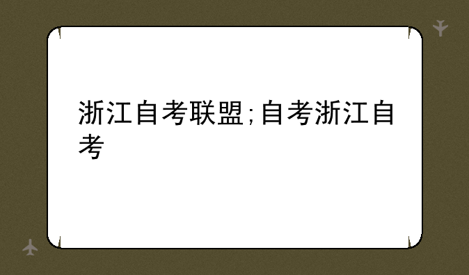 浙江自考联盟;自考浙江自考