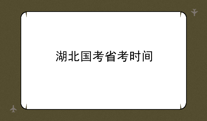 湖北国考省考时间