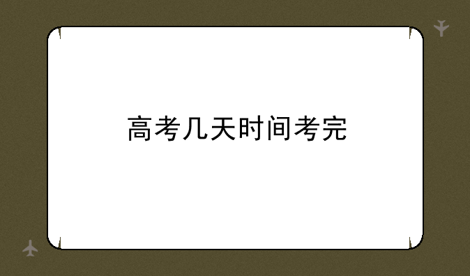 高考几天时间考完
