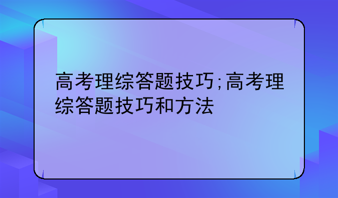 高考理综答题技巧;高考理综答题技巧和方法
