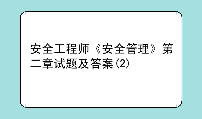 安全工程师《安全管理》第二章试题及答案(2)