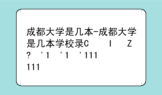 成都大学是几本-成都大学是几本学校录取分数线