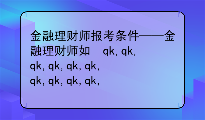 金融理财师报考条件——金融理财师如何报考