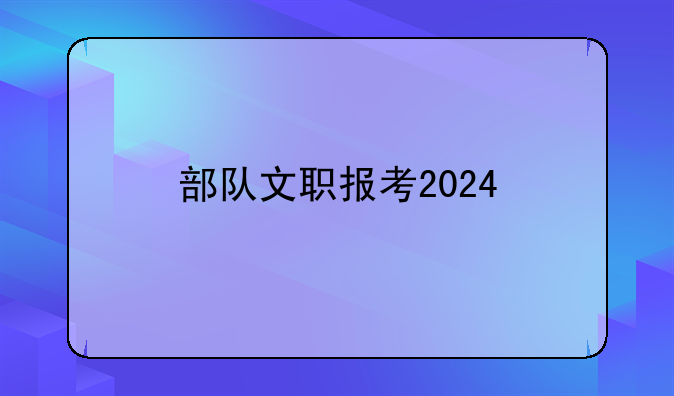 部队文职报考2024