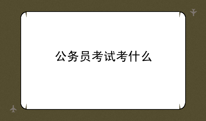 公务员考试考什么