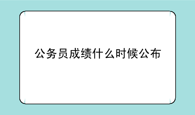 公务员成绩什么时候公布